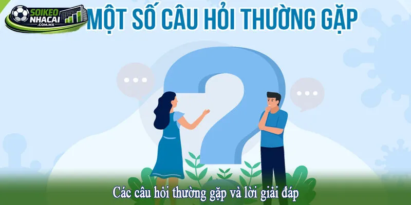 Các câu hỏi thường gặp và lời giải đáp