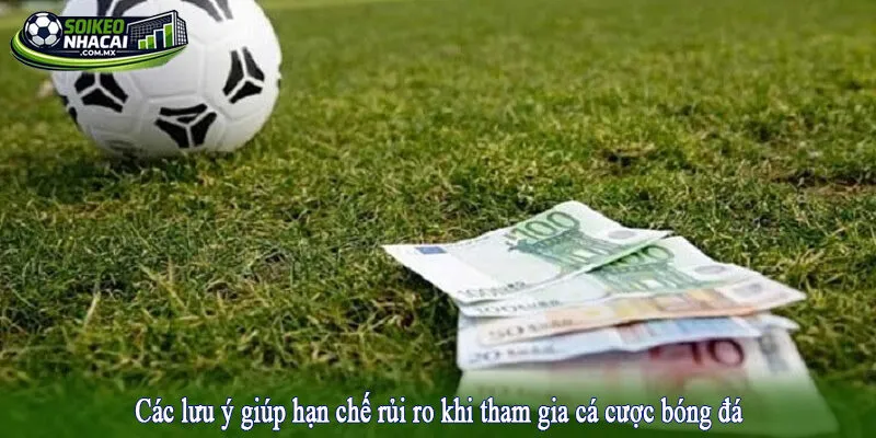 Các lưu ý giúp hạn chế rủi ro khi tham gia cá cược bóng đá