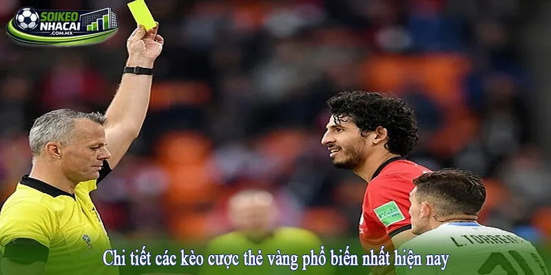 Chi tiết các kèo cược thẻ vàng phổ biến nhất hiện nay
