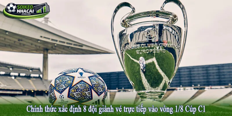 Chính thức xác định 8 đội giành vé trực tiếp vào vòng 1/8 Cúp C1