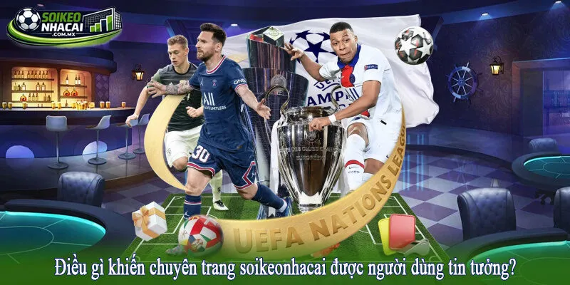 Điều gì khiến chuyên trang soikeonhacai được người dùng tin tưởng?