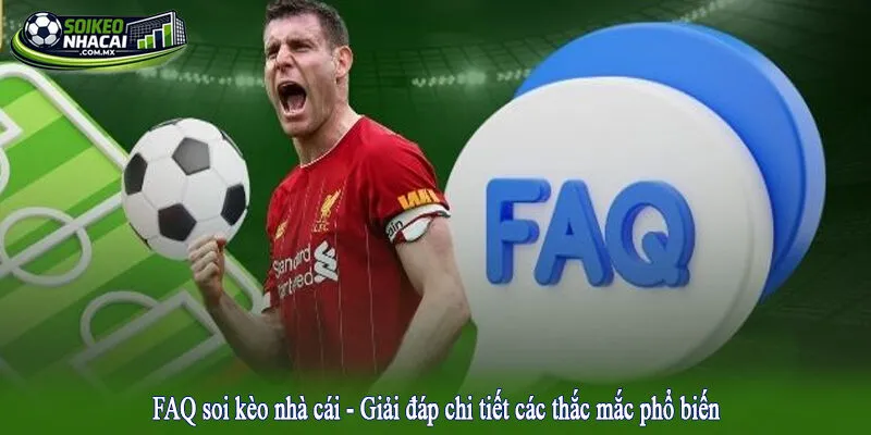 FAQ soi kèo nhà cái - Giải đáp chi tiết các thắc mắc phổ biến