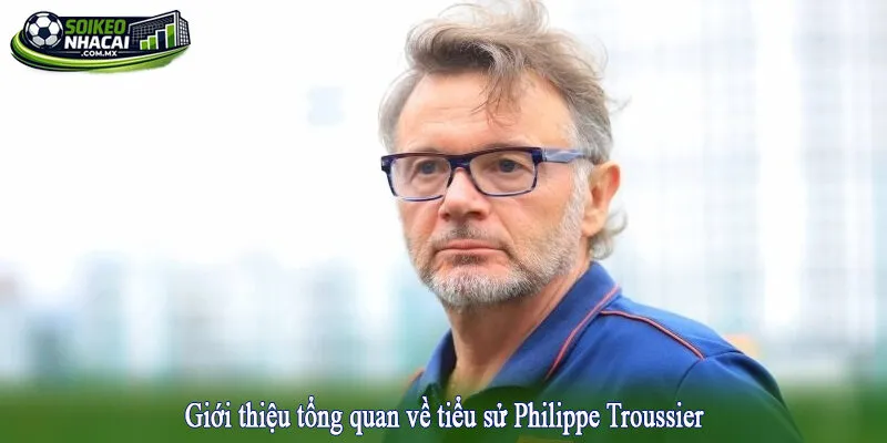 Giới thiệu tổng quan về tiểu sử Philippe Troussier