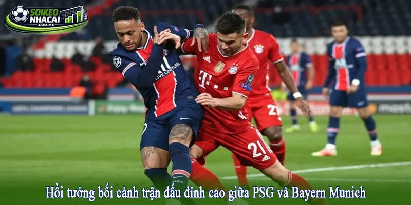 Hồi tưởng bối cảnh trận đấu đỉnh cao giữa PSG và Bayern Munich