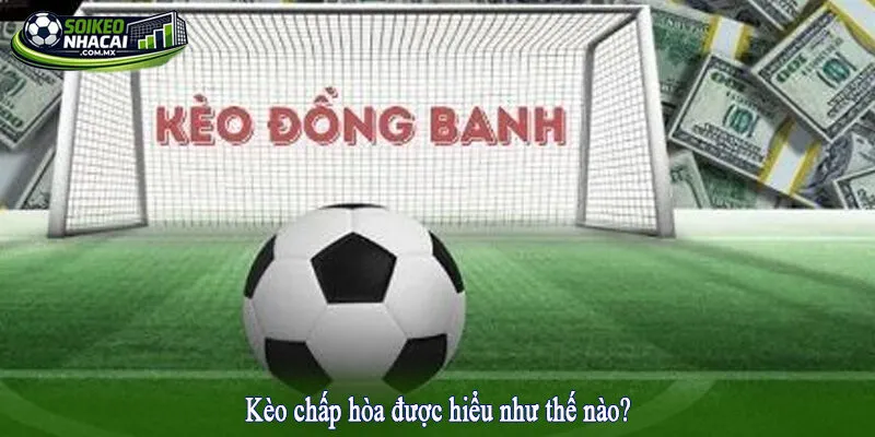 Kèo chấp hòa được hiểu như thế nào?