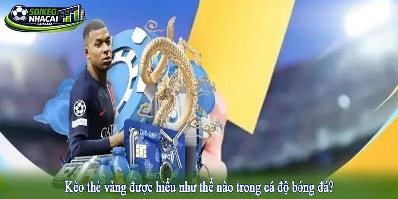 Kèo thẻ vàng được hiểu như thế nào trong cá độ bóng đá?
