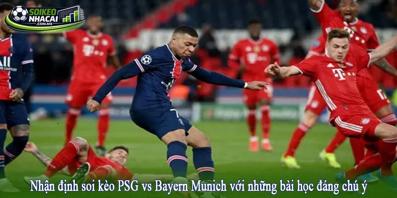 Nhận định soi kèo PSG vs Bayern Munich với những bài học đáng chú ý