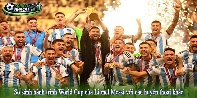 So sánh hành trình World Cup của Lionel Messi với các huyền thoại khác