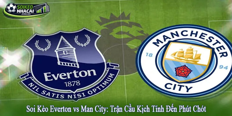 soi kèo Everton vs Man City
