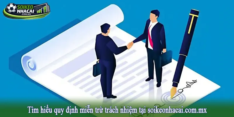 Tìm hiểu quy định miễn trừ trách nhiệm tại soikeonhacai.com.mx