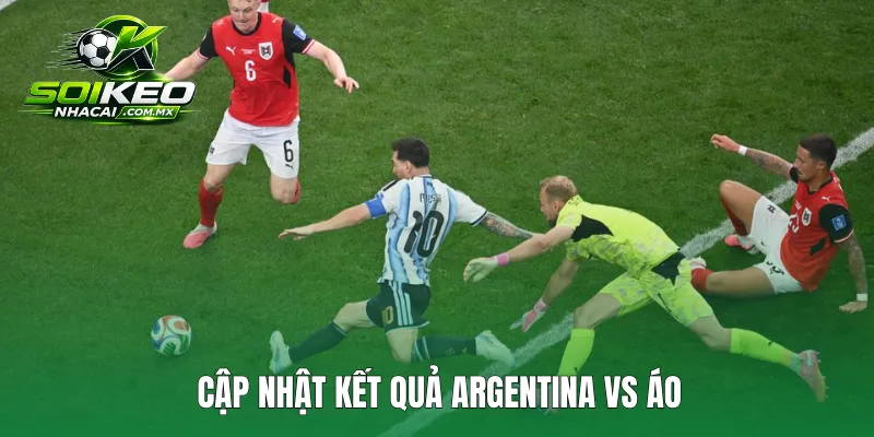 Cập nhật kết quả Argentina vs Áo