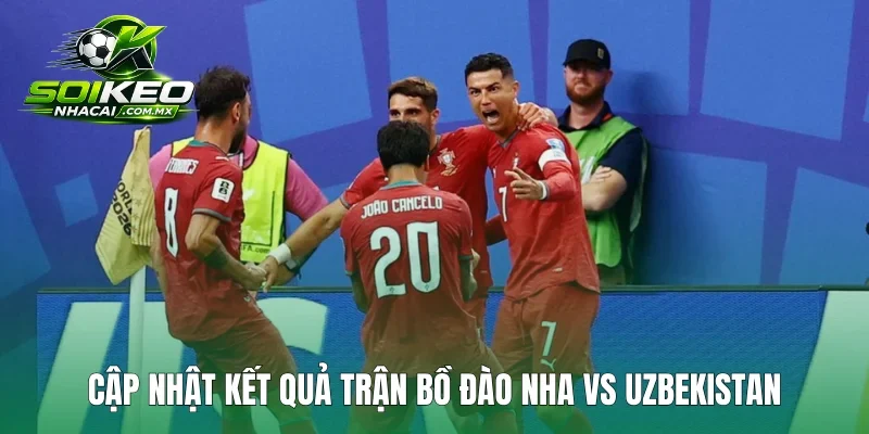 Cập nhật kết quả trận Bồ Đào Nha vs Uzbekistan