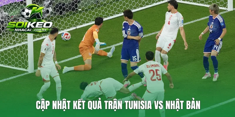 Cập nhật kết quả trận Tunisia vs Nhật Bản