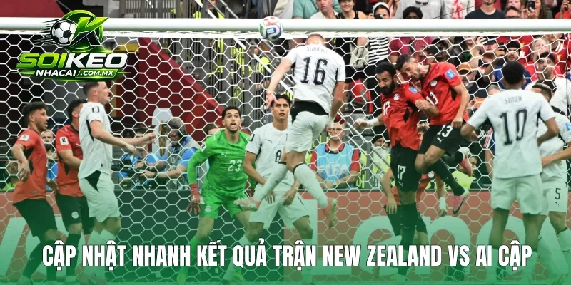 Cập nhật nhanh kết quả trận New Zealand vs Ai Cập