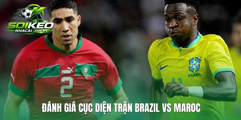 Đánh giá cục diện trận Brazil vs Maroc