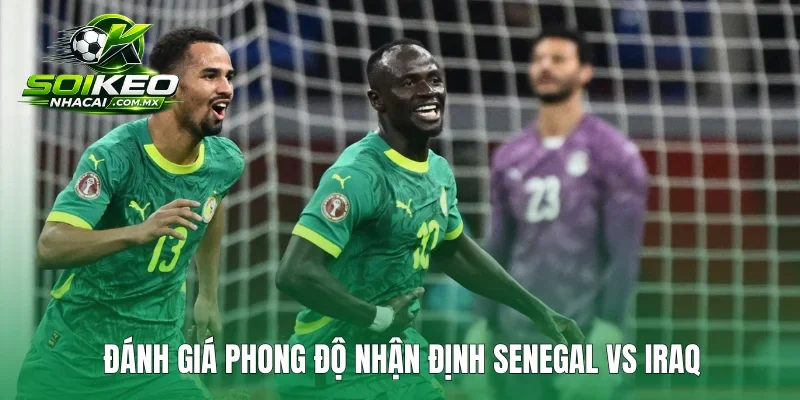 Đánh giá phong độ nhận Định Senegal Vs Iraq