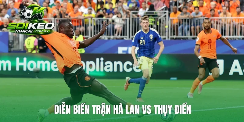Diễn biến tổng quan trận Hà Lan vs Thụy Điển