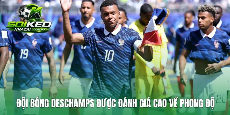 Đội bóng Deschamps được đánh giá cao về phong độ