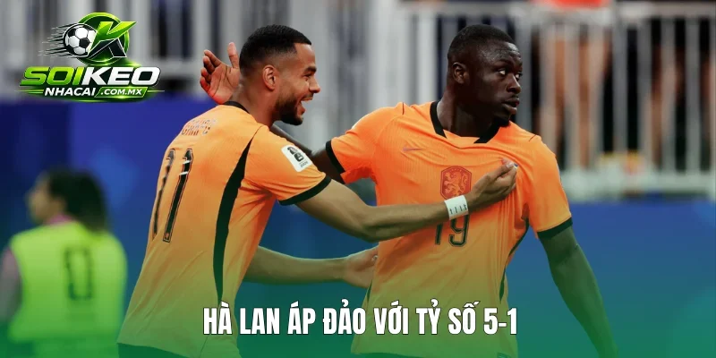 Hà Lan áp đảo với tỷ số 5-1