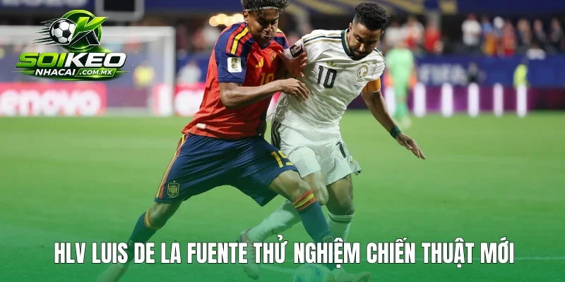 HLV Luis de la Fuente thử nghiệm chiến thuật mới