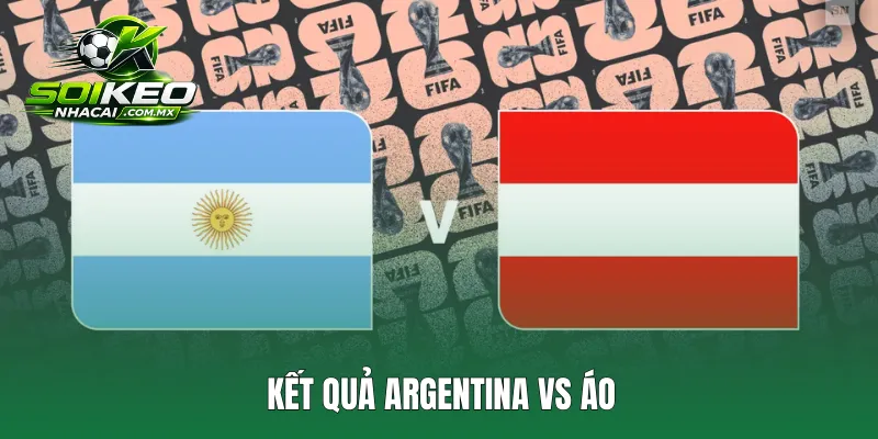 Kết Quả Argentina Vs Áo: Đá Hỏng Pen, Messi Vẫn Lập Cú Đúp