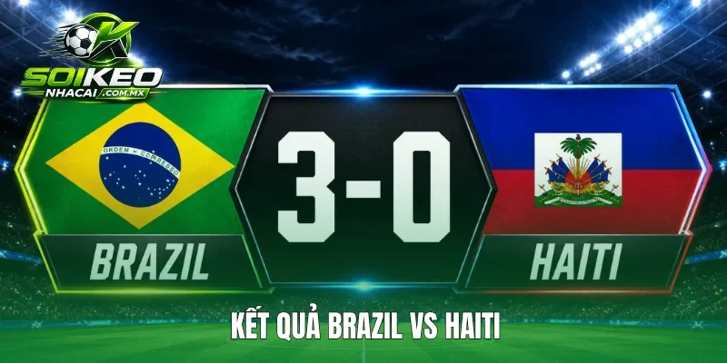 Kết Quả Brazil Vs Haiti: Cú Đúp Đưa Selecao Lên Đỉnh