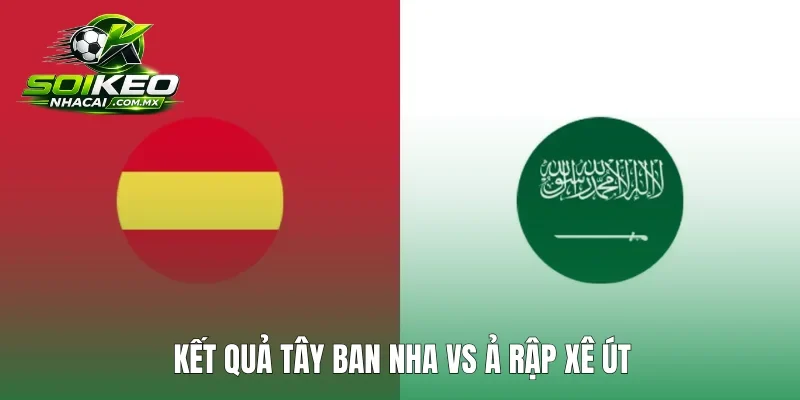 Tây Ban Nha Áp Đảo Thắng Đậm 4-0 Trước Ả Rập Xê Út