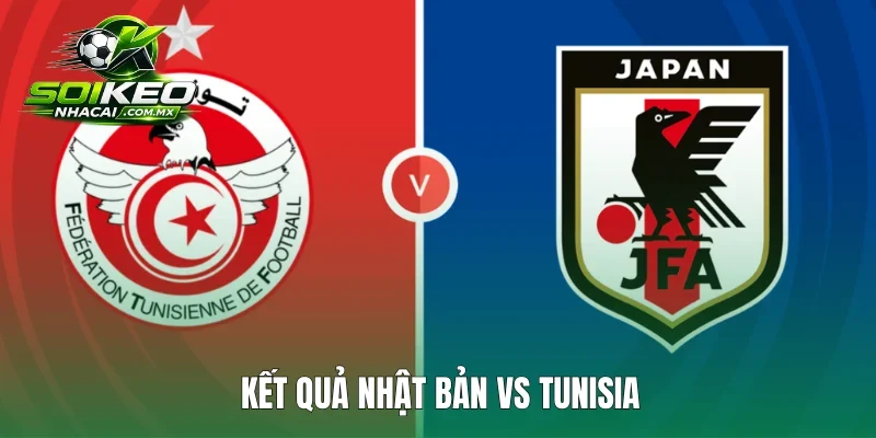 Kết Quả Tunisia Vs Nhật Bản: Tunisia Vỡ Mộng Đi Tiếp