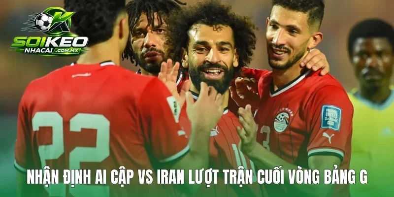 Nhận định Ai Cập vs Iran lượt trận cuối vòng bảng G