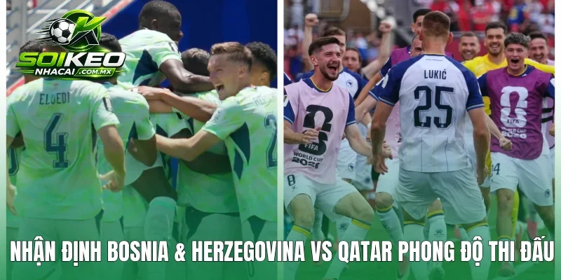 Nhận định Bosnia & Herzegovina vs Qatar về phong độ thi đấu