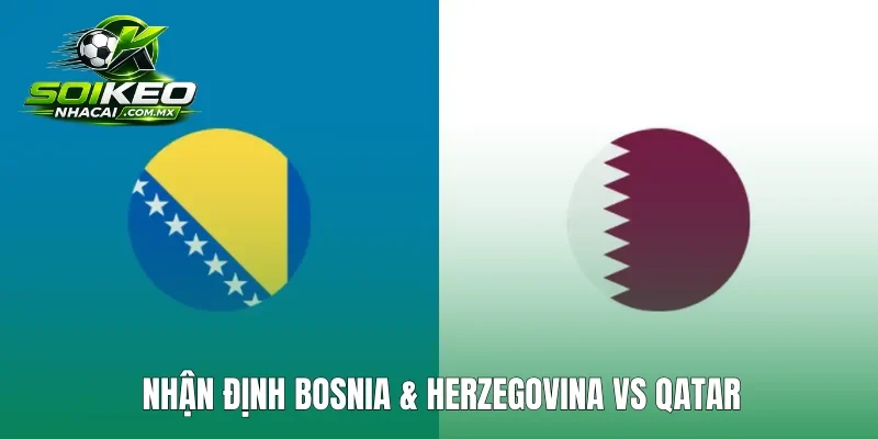 Nhận định Bosnia & Herzegovina vs Qatar: Cơ hội cuối cho Bosnia