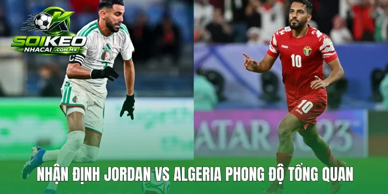 Nhận định Jordan vs Algeria phong độ tổng quan