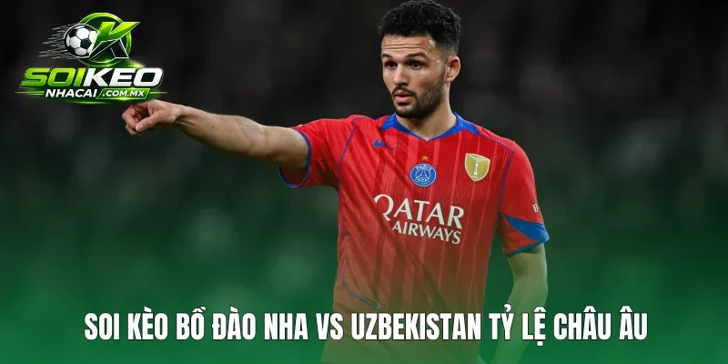 Soi kèo Bồ Đào Nha vs Uzbekistan tỷ lệ châu Âu