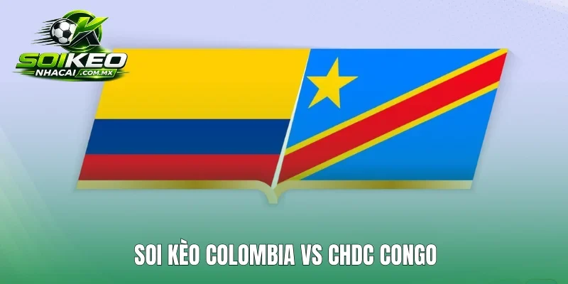 Soi Kèo Colombia Vs CHDC Congo Bảng K World Cup 2026