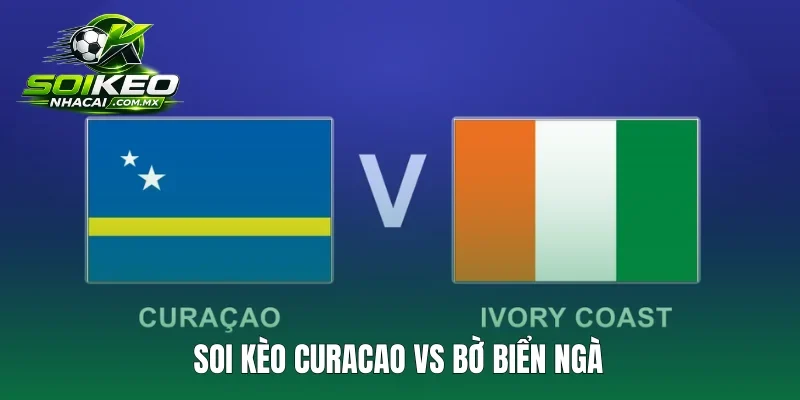 Soi Kèo Curacao Vs Bờ Biển Ngà 3h 26/6 Bảng E World Cup 2026